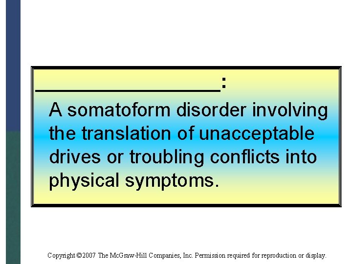 _________: A somatoform disorder involving the translation of unacceptable drives or troubling conflicts into