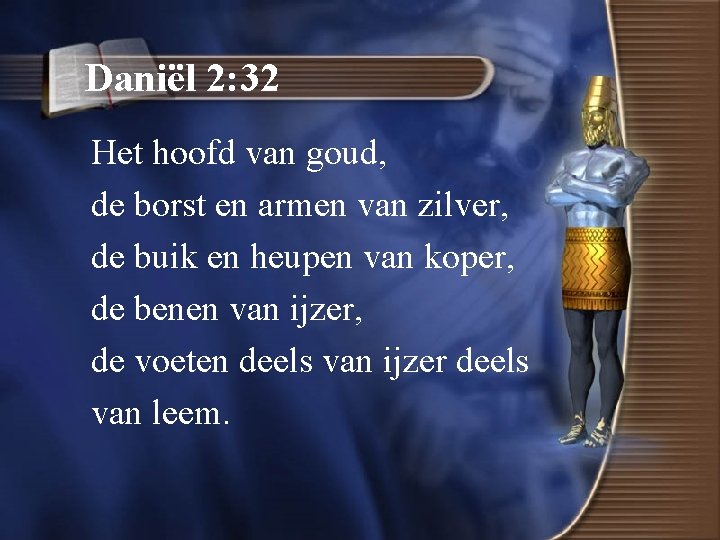 Daniël 2: 32 Het hoofd van goud, de borst en armen van zilver, de