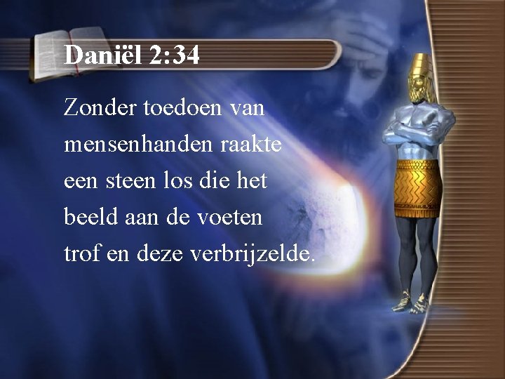 Daniël 2: 34 Zonder toedoen van mensenhanden raakte een steen los die het beeld