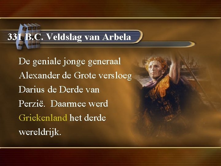 331 B. C. Veldslag van Arbela De geniale jonge generaal Alexander de Grote versloeg