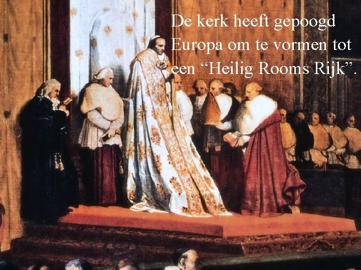 De kerk heeft gepoogd Europa om te vormen tot een “Heilig Rooms Rijk”. 