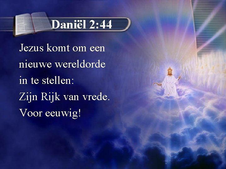 Daniël 2: 44 Jezus komt om een nieuwe wereldorde in te stellen: Zijn Rijk