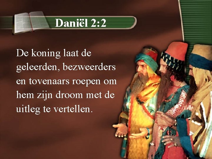 Daniël 2: 2 De koning laat de geleerden, bezweerders en tovenaars roepen om hem