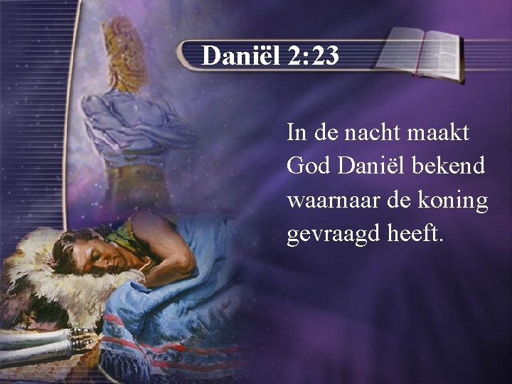 Daniël 2: 23 In de nacht maakt God Daniël bekend waarnaar de koning gevraagd
