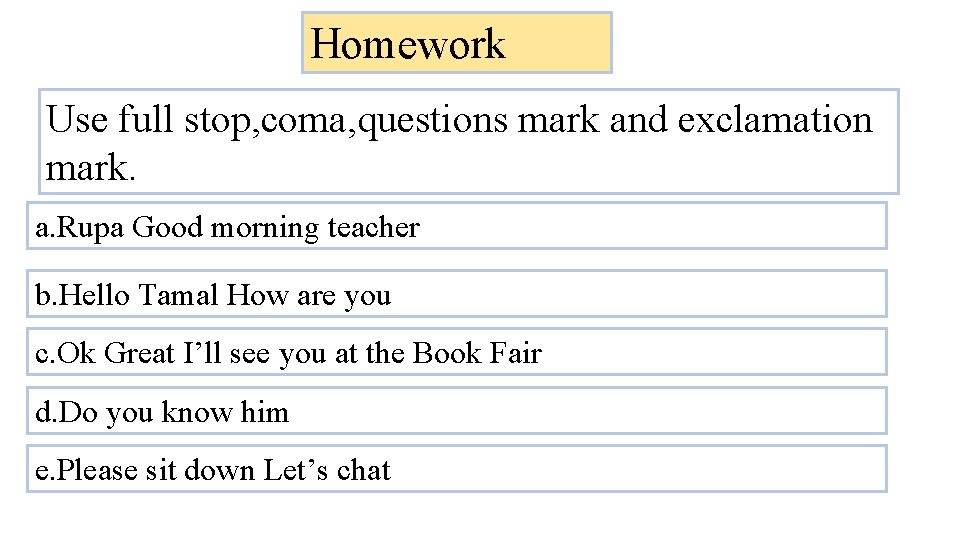 Homework Use full stop, coma, questions mark and exclamation mark. a. Rupa Good morning