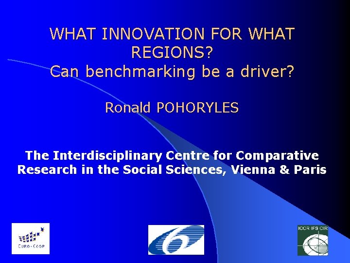 WHAT INNOVATION FOR WHAT REGIONS? Can benchmarking be a driver? Ronald POHORYLES The Interdisciplinary