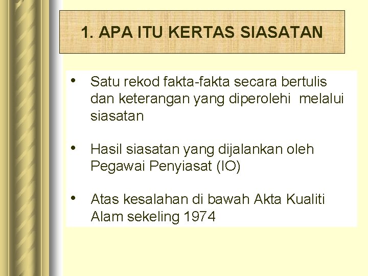 1. APA ITU KERTAS SIASATAN • Satu rekod fakta-fakta secara bertulis dan keterangan yang