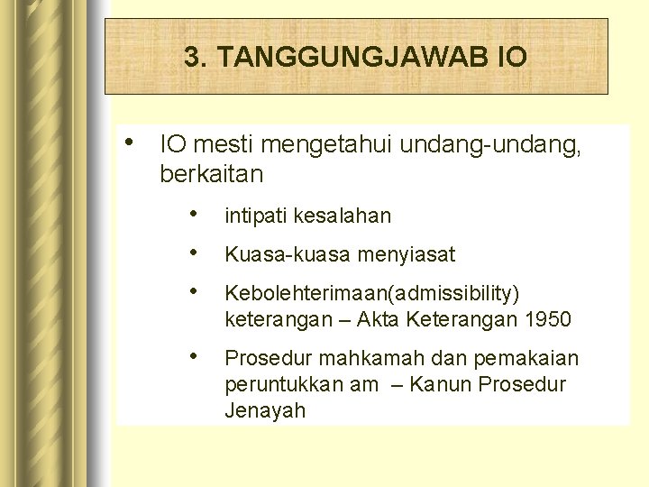 3. TANGGUNGJAWAB IO • IO mesti mengetahui undang-undang, berkaitan • • • intipati kesalahan