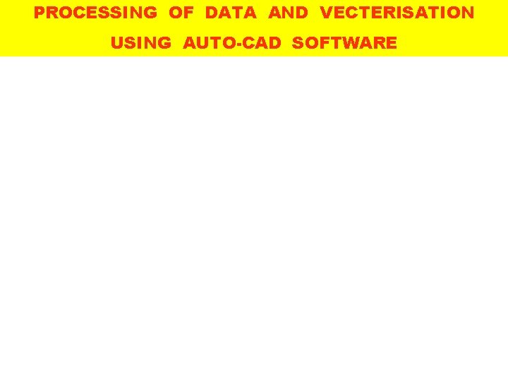 PROCESSING OF DATA AND VECTERISATION USING AUTO-CAD SOFTWARE 