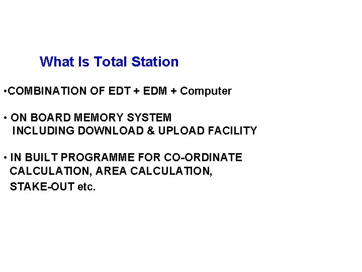 What Is Total Station • COMBINATION OF EDT + EDM + Computer • ON