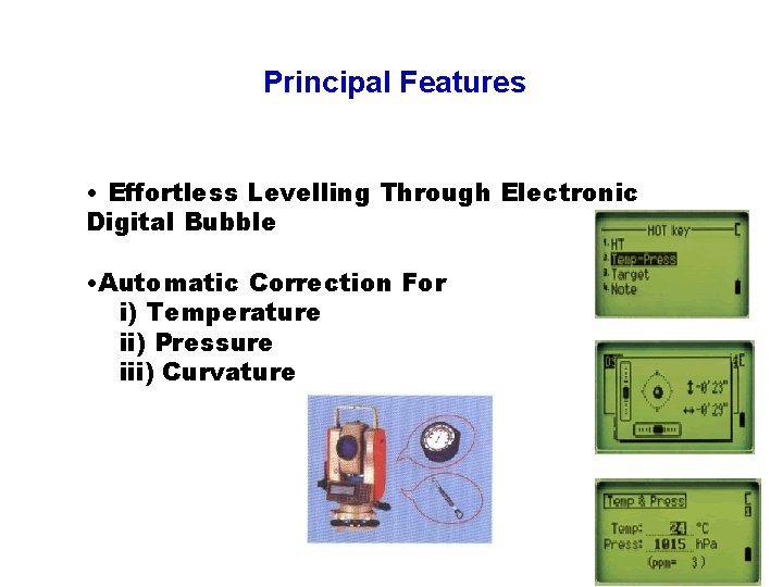 Principal Features • Effortless Levelling Through Electronic Digital Bubble • Automatic Correction For i)