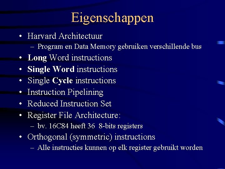 Eigenschappen • Harvard Architectuur – Program en Data Memory gebruiken verschillende bus • •