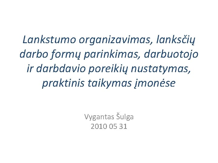 Lankstumo organizavimas, lanksčių darbo formų parinkimas, darbuotojo ir darbdavio poreikių nustatymas, praktinis taikymas įmonėse