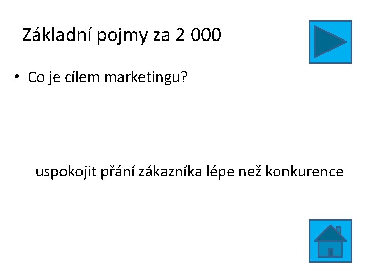 Základní pojmy za 2 000 • Co je cílem marketingu? uspokojit přání zákazníka lépe