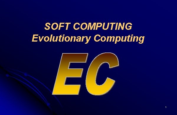 SOFT COMPUTING Evolutionary Computing 1 
