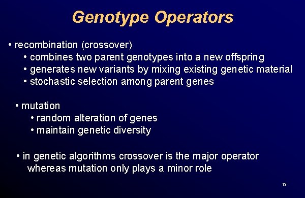 Genotype Operators • recombination (crossover) • combines two parent genotypes into a new offspring