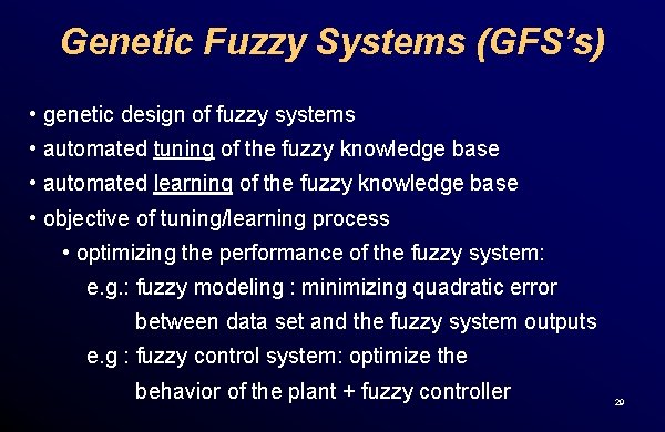 Genetic Fuzzy Systems (GFS’s) • genetic design of fuzzy systems • automated tuning of