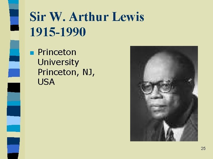 Sir W. Arthur Lewis 1915 -1990 n Princeton University Princeton, NJ, USA 25 