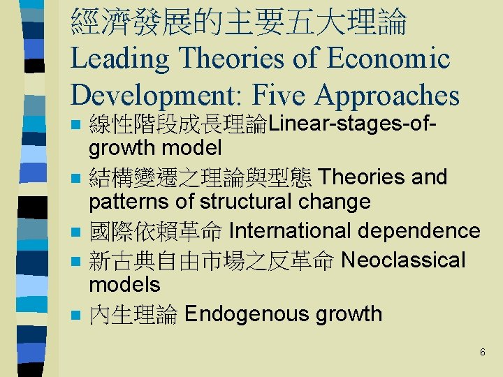 經濟發展的主要五大理論 Leading Theories of Economic Development: Five Approaches n n n 線性階段成長理論Linear-stages-ofgrowth model 結構變遷之理論與型態