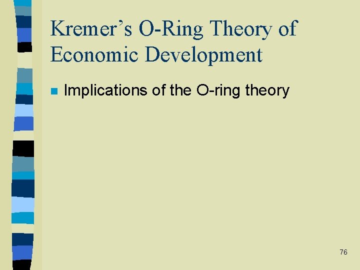 Kremer’s O-Ring Theory of Economic Development n Implications of the O-ring theory 76 