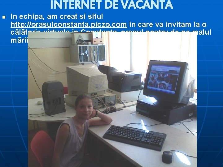 INTERNET DE VACANTA n In echipa, am creat si situl http: //orasulconstanta. piczo. com