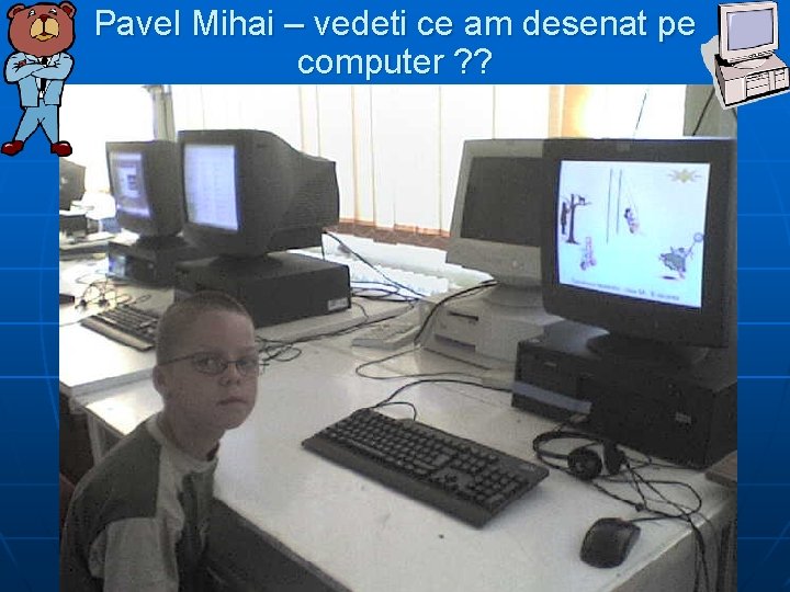 Pavel Mihai – vedeti ce am desenat pe computer ? ? 