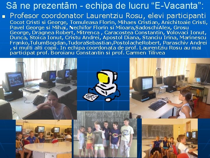 Sã ne prezentãm - echipa de lucru “E-Vacanta”: n Profesor coordonator Laurentziu Rosu, elevi