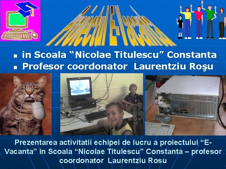 n n in Scoala “Nicolae Titulescu” Constanta Profesor coordonator Laurentziu Roşu Prezentarea activitatii echipei