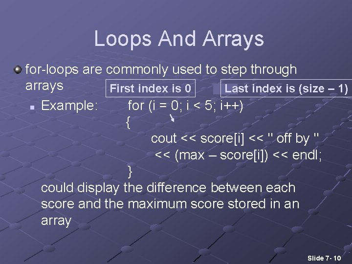 Loops And Arrays for-loops are commonly used to step through arrays First index is