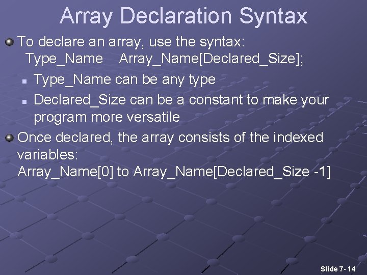 Array Declaration Syntax To declare an array, use the syntax: Type_Name Array_Name[Declared_Size]; n Type_Name