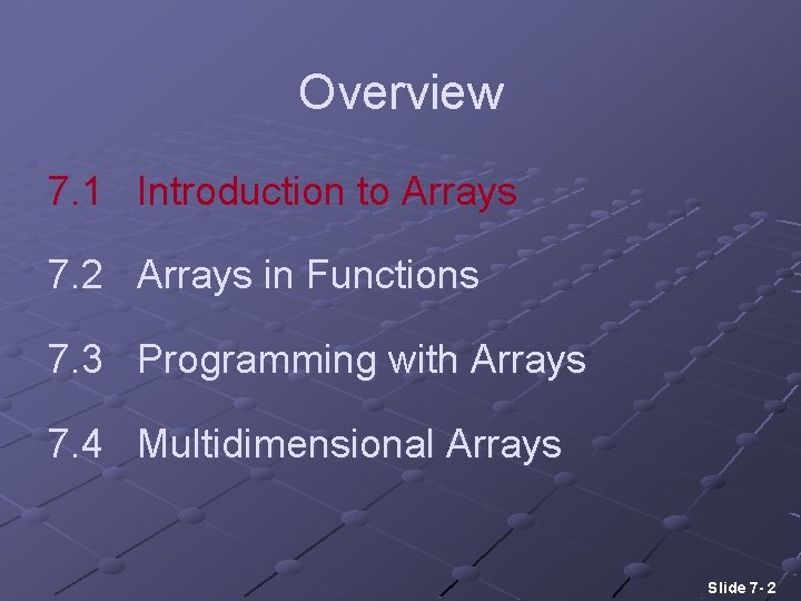 Overview 7. 1 Introduction to Arrays 7. 2 Arrays in Functions 7. 3 Programming