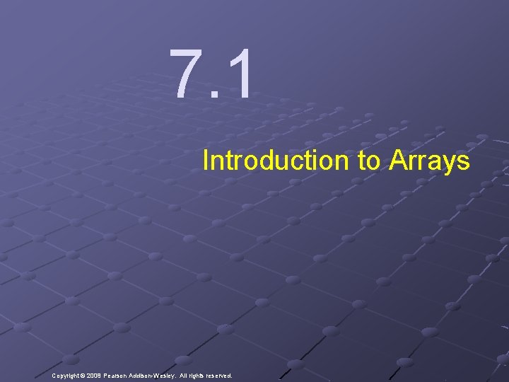 7. 1 Introduction to Arrays Copyright © 2008 Pearson Addison-Wesley. All rights reserved. 