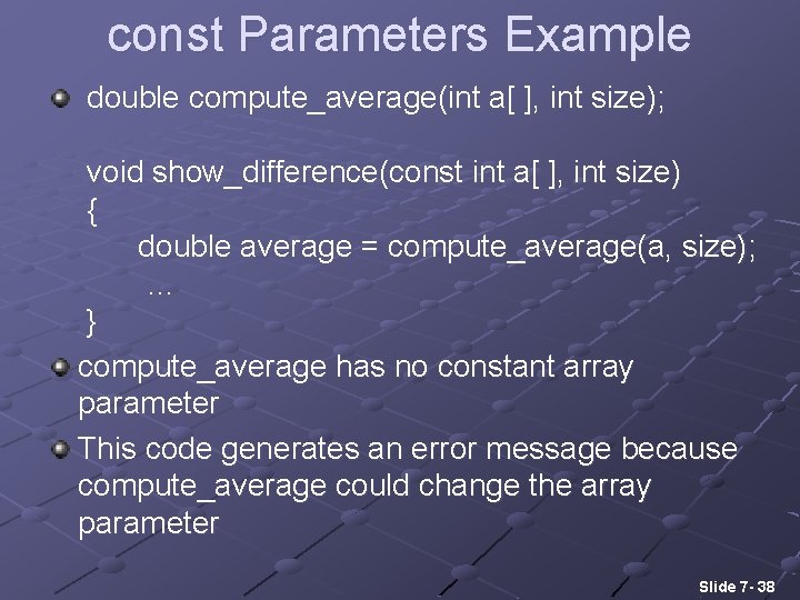const Parameters Example double compute_average(int a[ ], int size); void show_difference(const int a[ ],