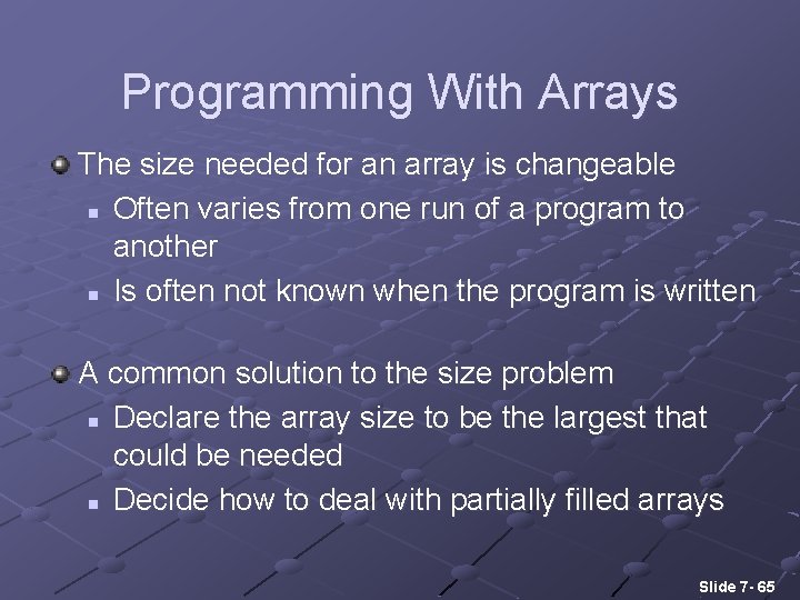 Programming With Arrays The size needed for an array is changeable n Often varies