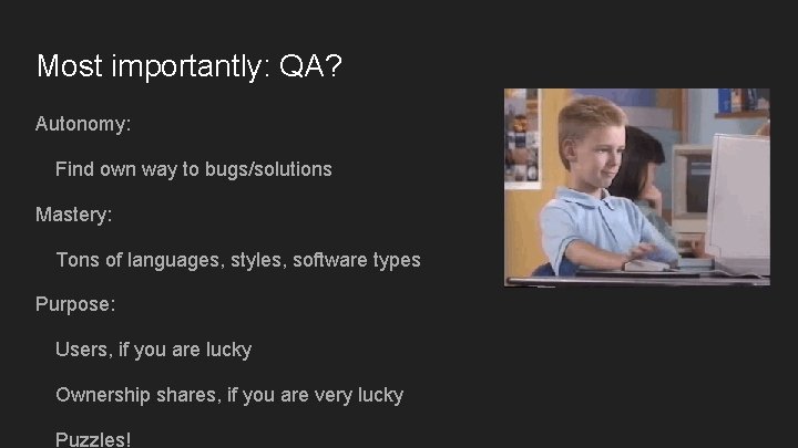 Most importantly: QA? Autonomy: Find own way to bugs/solutions Mastery: Tons of languages, styles,