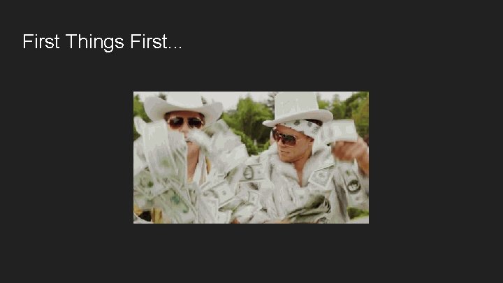 First Things First. . . 