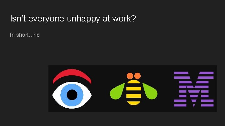 Isn’t everyone unhappy at work? In short. . no 