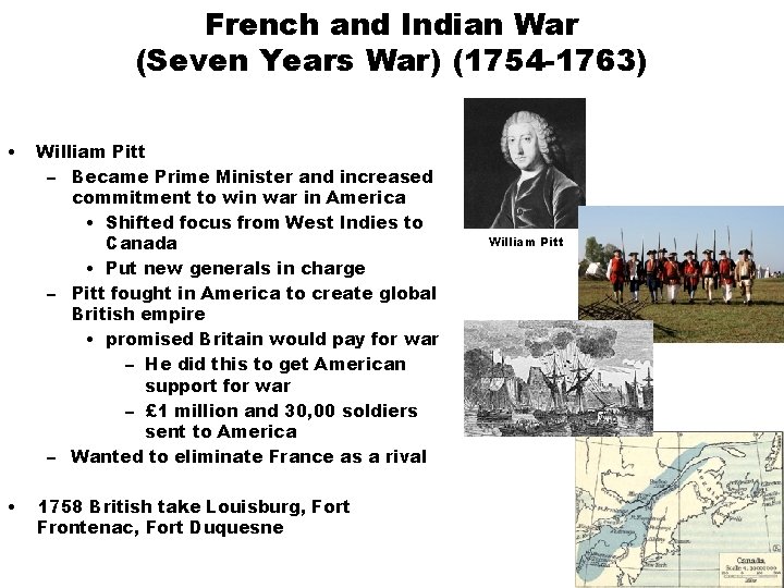 French and Indian War (Seven Years War) (1754 -1763) • • William Pitt –
