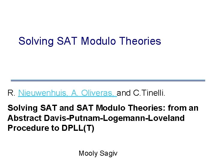 Solving SAT Modulo Theories R. Nieuwenhuis, A. Oliveras, and C. Tinelli. Solving SAT and