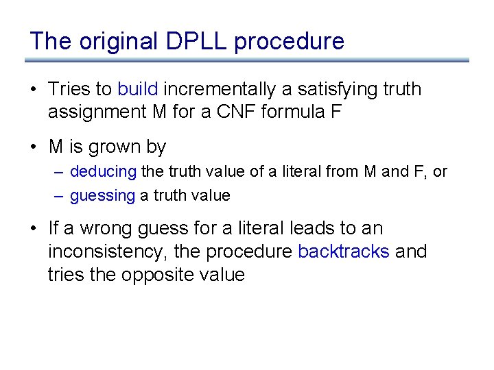 The original DPLL procedure • Tries to build incrementally a satisfying truth assignment M