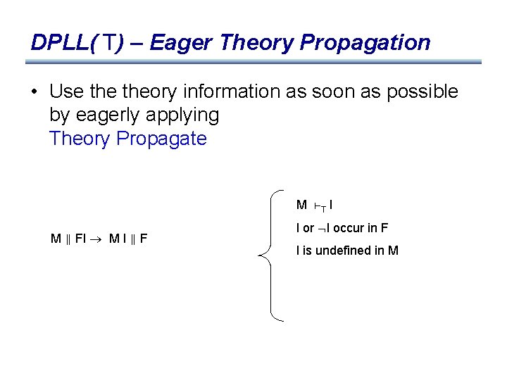 DPLL( T) – Eager Theory Propagation • Use theory information as soon as possible