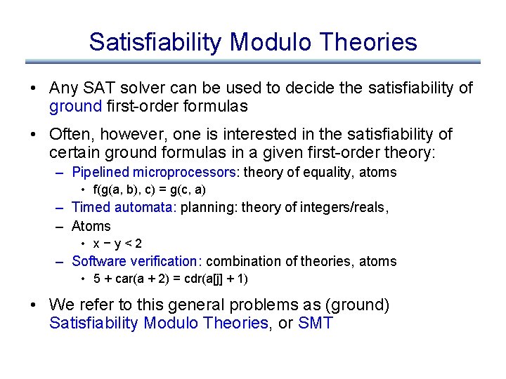 Satisfiability Modulo Theories • Any SAT solver can be used to decide the satisfiability