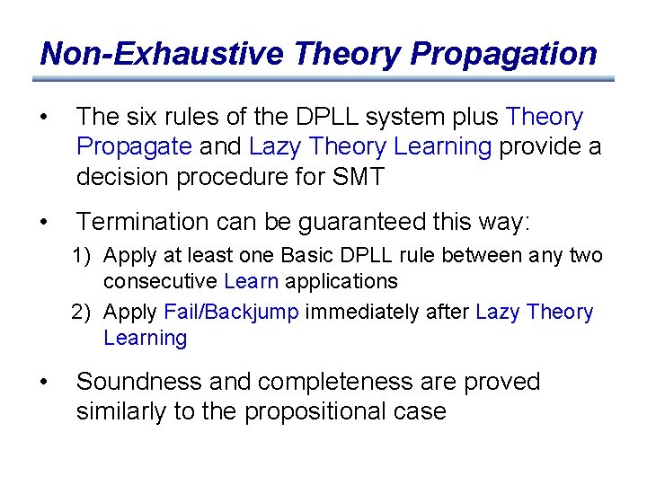Non-Exhaustive Theory Propagation • The six rules of the DPLL system plus Theory Propagate
