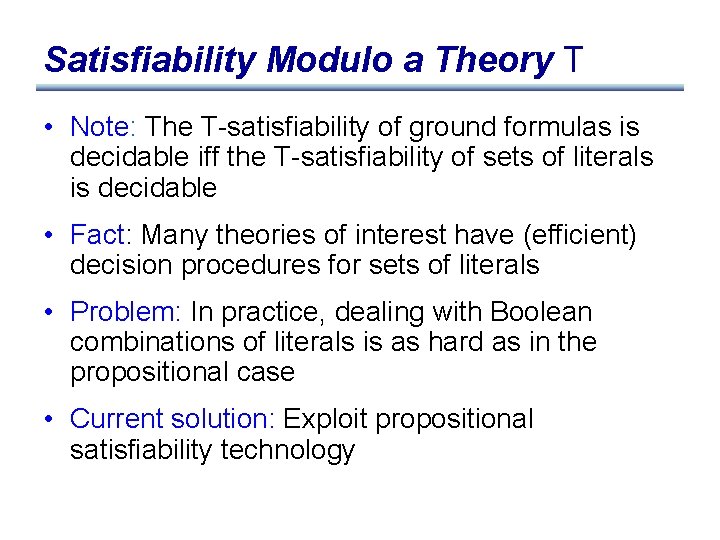 Satisfiability Modulo a Theory T • Note: The T-satisfiability of ground formulas is decidable