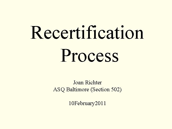 Recertification Process Joan Richter ASQ Baltimore (Section 502) 10 February 2011 