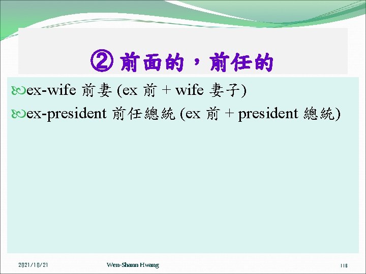 ② 前面的，前任的 ex-wife 前妻 (ex 前 + wife 妻子) ex-president 前任總統 (ex 前 +