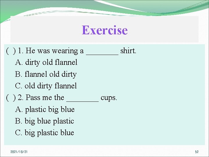 Exercise ( ) 1. He was wearing a ____ shirt. A. dirty old flannel