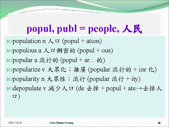 popul, publ = people, 人民 population n 人口 (popul + ation) populous a 人口稠密的