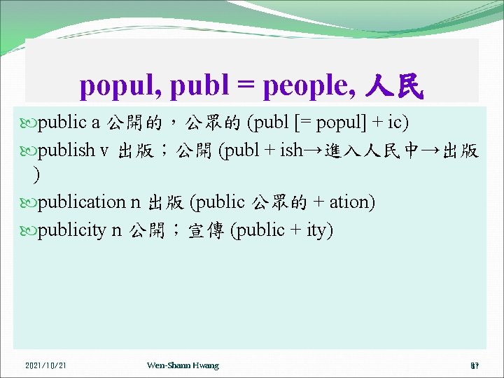 popul, publ = people, 人民 public a 公開的，公眾的 (publ [= popul] + ic) publish