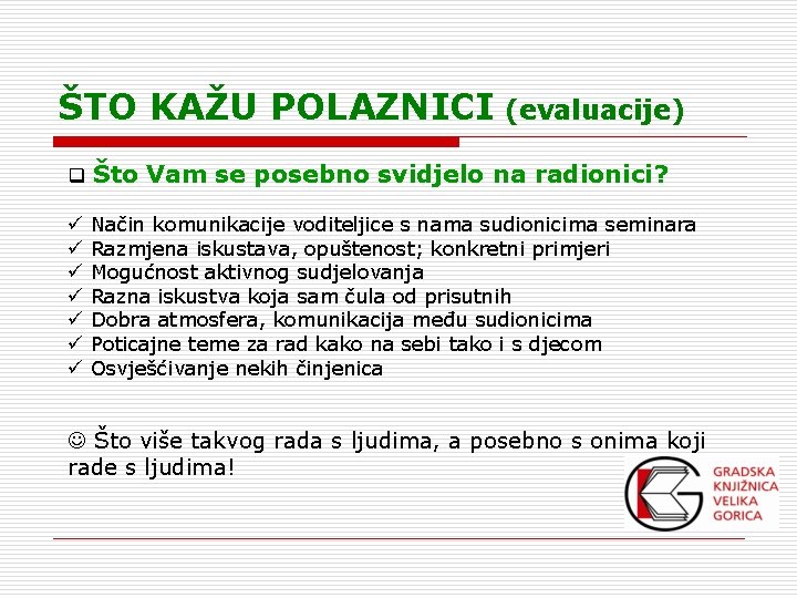 ŠTO KAŽU POLAZNICI (evaluacije) q Što Vam se posebno svidjelo na radionici? ü ü